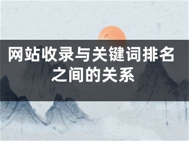 網(wǎng)站收錄與關(guān)鍵詞排名之間的關(guān)系