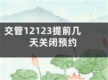 交管12123提前幾天關(guān)閉預(yù)約