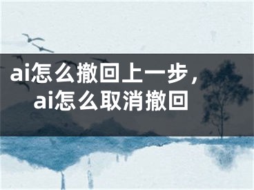 ai怎么撤回上一步，ai怎么取消撤回