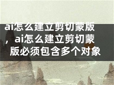 ai怎么建立剪切蒙版，ai怎么建立剪切蒙版必須包含多個(gè)對(duì)象