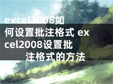 excel2008如何設置批注格式 excel2008設置批注格式的方法