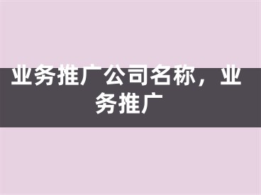 業(yè)務(wù)推廣公司名稱，業(yè)務(wù)推廣