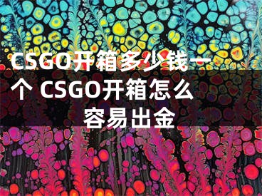 CSGO開箱多少錢一個 CSGO開箱怎么容易出金