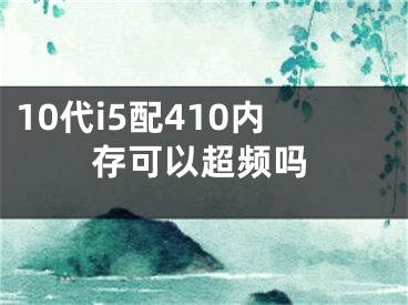 10代i5配410內(nèi)存可以超頻嗎