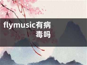 flymusic有病毒嗎