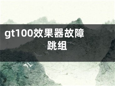 gt100效果器故障跳組