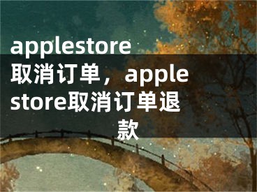 applestore取消訂單，applestore取消訂單退款