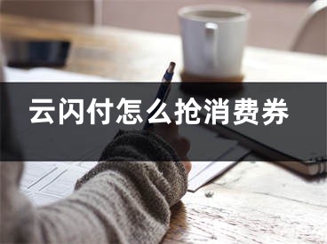 云閃付怎么搶消費(fèi)券