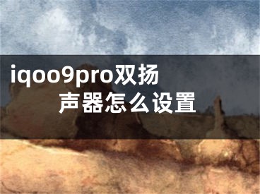 iqoo9pro雙揚(yáng)聲器怎么設(shè)置