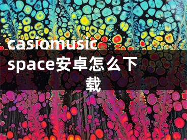 casiomusicspace安卓怎么下載