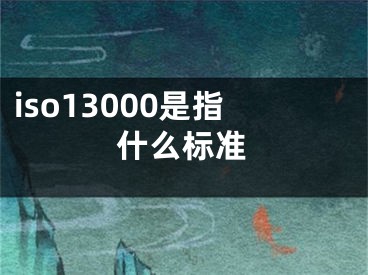 iso13000是指什么標(biāo)準(zhǔn)