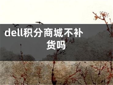 dell積分商城不補(bǔ)貨嗎