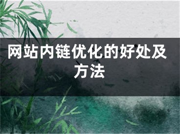 網(wǎng)站內(nèi)鏈優(yōu)化的好處及方法