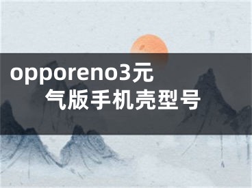 opporeno3元?dú)獍媸謾C(jī)殼型號(hào)