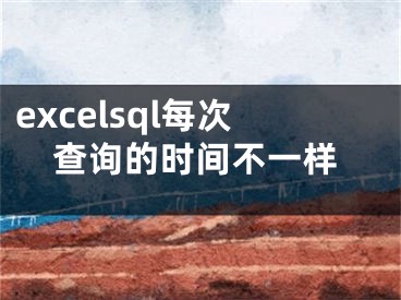 excelsql每次查詢的時間不一樣