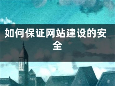 如何保證網(wǎng)站建設(shè)的安全