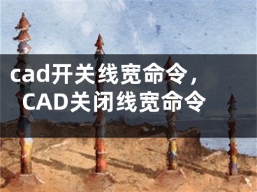 cad開關(guān)線寬命令，CAD關(guān)閉線寬命令