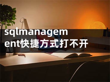 sqlmanagement快捷方式打不開