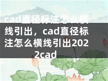 cad直徑標(biāo)注怎么橫線引出，cad直徑標(biāo)注怎么橫線引出2022cad