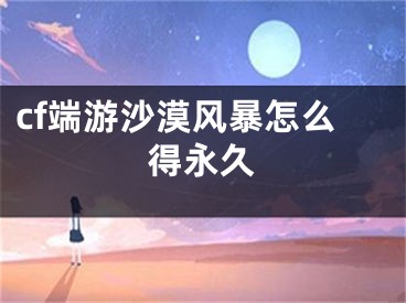 cf端游沙漠風(fēng)暴怎么得永久