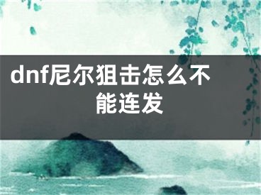 dnf尼爾狙擊怎么不能連發(fā)