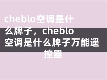 cheblo空調(diào)是什么牌子，cheblo空調(diào)是什么牌子萬(wàn)能遙控器