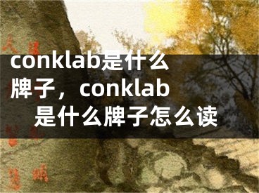 conklab是什么牌子，conklab是什么牌子怎么讀