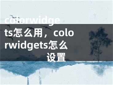 colorwidgets怎么用，colorwidgets怎么設(shè)置