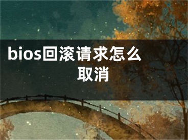 bios回滾請求怎么取消