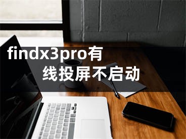 findx3pro有線投屏不啟動