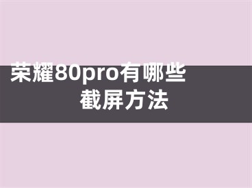 榮耀80pro有哪些截屏方法