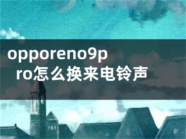 opporeno9pro怎么換來電鈴聲