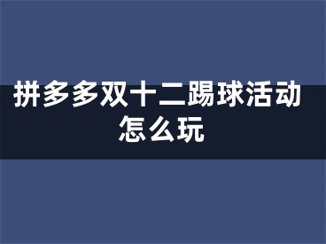 拼多多雙十二踢球活動(dòng)怎么玩