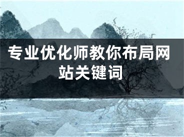 專業(yè)優(yōu)化師教你布局網(wǎng)站關(guān)鍵詞