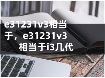 e31231v3相當于，e31231v3相當于i3幾代