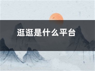 逛逛是什么平臺