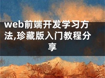 web前端開發(fā)學(xué)習(xí)方法,珍藏版入門教程分享