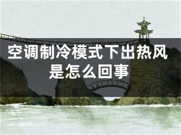 空調(diào)制冷模式下出熱風是怎么回事