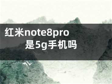 紅米note8pro是5g手機嗎