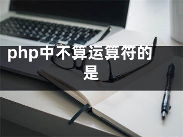 php中不算運(yùn)算符的是