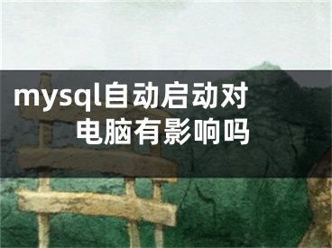 mysql自動啟動對電腦有影響嗎