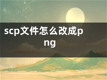 scp文件怎么改成png