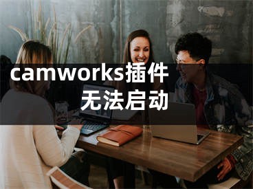 camworks插件無法啟動