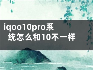 iqoo10pro系統(tǒng)怎么和10不一樣