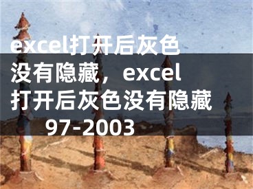 excel打開(kāi)后灰色沒(méi)有隱藏，excel打開(kāi)后灰色沒(méi)有隱藏 97-2003