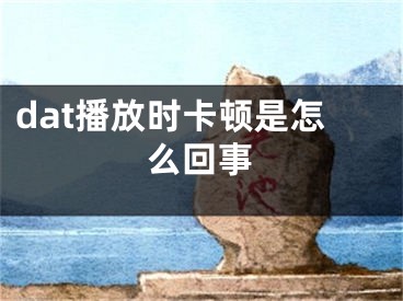 dat播放時(shí)卡頓是怎么回事