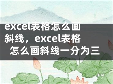 excel表格怎么畫斜線，excel表格怎么畫斜線一分為三