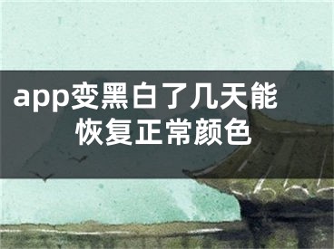 app變黑白了幾天能恢復(fù)正常顏色