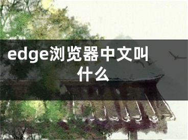 edge瀏覽器中文叫什么