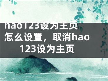 hao123設為主頁怎么設置，取消hao123設為主頁